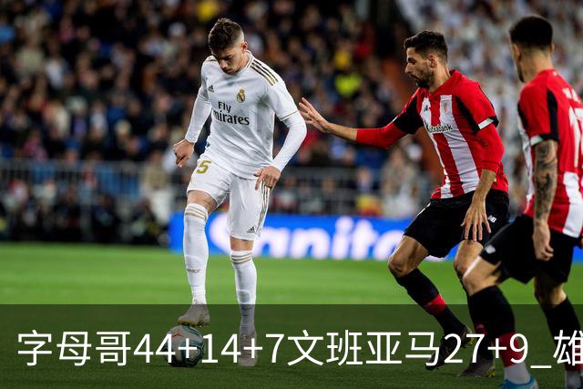 字母哥44+14+7文班亚马27+9 雄鹿送马刺4连败